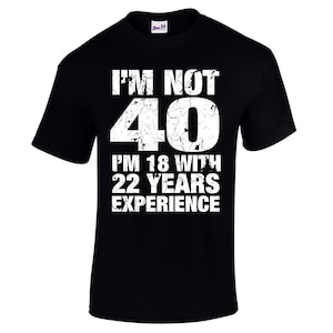 40th birthday gift for Him, Men's 40th Birthday, T Shirt, I'm Not 40 Im 18 With 22 Years Experience, 40th Birthday Gifts, mens 40th birthday