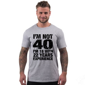 40th birthday gift for Him, Men's 40th Birthday, T Shirt, I'm Not 40 Im 18 With 22 Years Experience, 40th Birthday Gifts, mens 40th birthday Gray