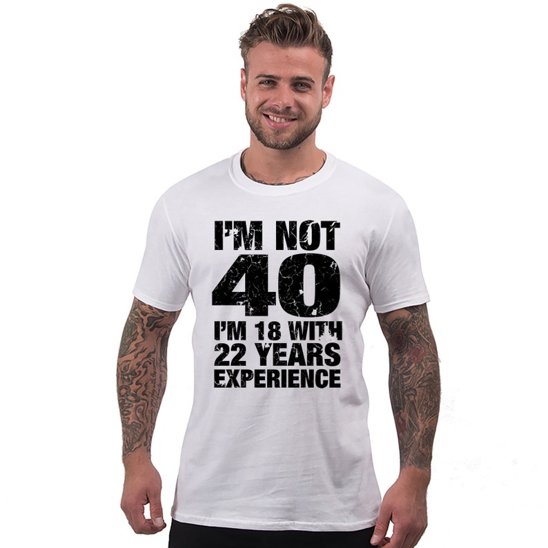 40th birthday gift for Him, Men's 40th Birthday, T Shirt, I'm Not 40 Im 18 With 22 Years Experience, 40th Birthday Gifts, mens 40th birthday White