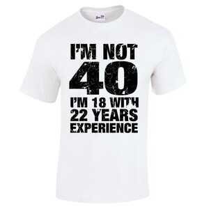 40th birthday gift for Him, Men's 40th Birthday, T Shirt, I'm Not 40 Im 18 With 22 Years Experience, 40th Birthday Gifts, mens 40th birthday image 4