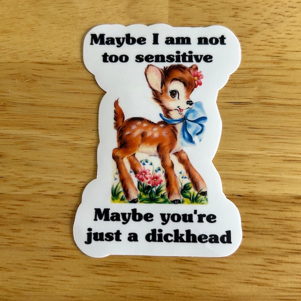 Vintage Style STICKER- "Maybe I am not Sensitive, Maybe your Just a Dickhead"-FREE SHIPPING