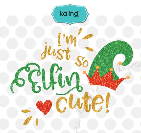 I M Just So Elfin Cute Svg Elf Svg Santa Svg Merry Christmas Svg Silhouette Cameo Winter Svg Svg Cutting File Svg Christmas Svg Cr98