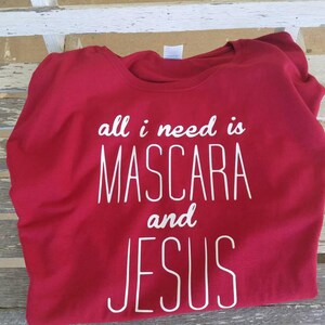 All I need is Mascara and Jesus t-shirt,  women&#39;s tee, all I need t-shirt,  gift for make-up lover, I love make-up shirt