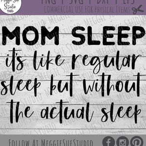 Mom Sleep It&#39;s Like Regular Sleep But Without The Actual Sleep SVG, Mom Sleep SVG, Mom Sleep Cut File Eps Png Dxf SVG, Mom Sleep Definition