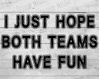 I Just Hope Both Teams Have Fun SVG, Funny Sports Design PNG, Sports Team PNG, Game Day PnG SvG, Sportsmanship Graphic Clipart