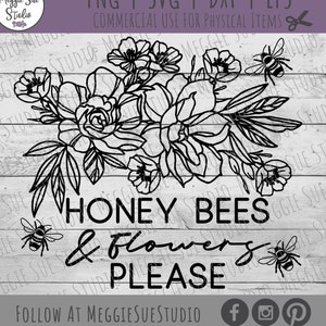 Honey Bees and Flowers Please SVG, Honey Bee Graphic Wild Flower Graphic SVG, Wild Flowers and Honey Bee SVG,  Flowers Please Honey Bees SvG