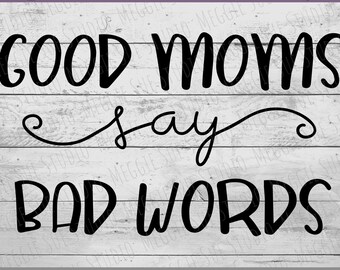Good Moms Say Bad Words SVG, Mom SVG, Good Moms SVG, Bad Words Svg, Mother's Svg Png Dxf Eps, Mother's Cuss Svg, Commercial Use Mom Svg
