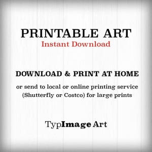 May include: Printable art download with the text "PRINTABLE ART Instant Download DOWNLOAD & PRINT AT HOME or send to local or online printing service (Shutterfly or Costco) for large prints TypImage Art"