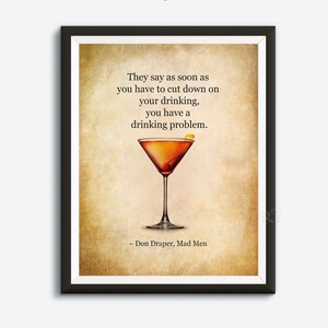 May include: A vintage-style printable wall art print with a quote from Don Draper, a character from the TV show Mad Men. The quote reads: "They say as soon as you have to cut down on your drinking, you have a drinking problem." The quote is printed in black text on a brown background with a vintage-style illustration of a cocktail glass with a cherry.