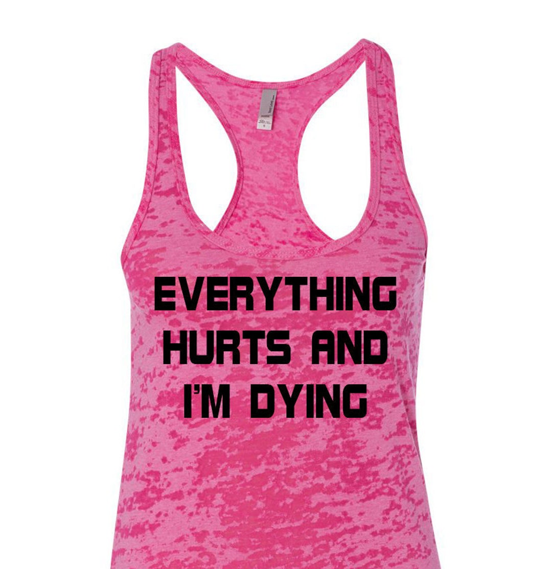 Everything Hurts and I'm Dying Workout Tank Gym Tank - Etsy