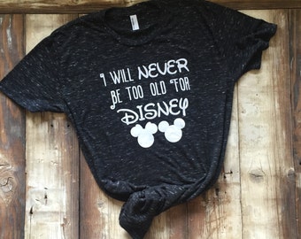 I Will Never Be Too Old For Disney Adult T-shirt