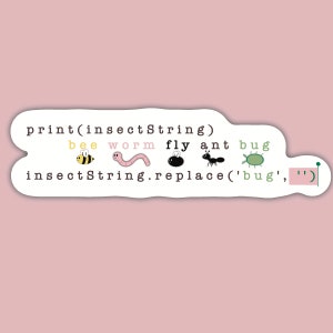 May include: A white sticker featuring black code text that reads print(insectString) and insectString.replace('bug', ''). Between these lines are the words bee, worm, fly, ant, bug in various colors, accompanied by small illustrations of each creature.