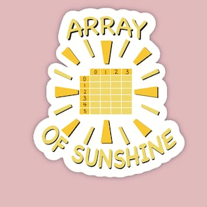 May include: A die-cut sticker featuring a yellow grid representing a computer array with numbers zero through five on the left and zero through three on the top. The text "ARRAY OF SUNSHINE" surrounds the grid, which is accented by yellow rays.