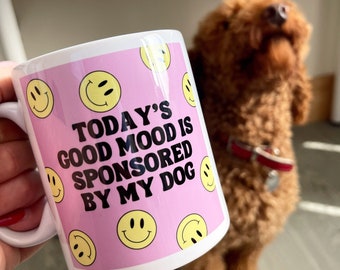 Dog lover funny slogan Mug , smiley face mug, birthday gift for her, friendship gift, today's good mood is sponsored by my dog mug,