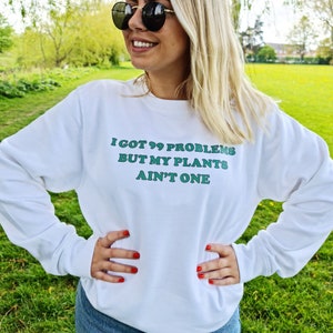 99 Problems and my plants ain't one sweatshirt, Plant lady fashion slogan sweatshirt, plant lover gift, Plant mum sweatshirt image 1