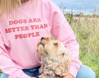Dogs Are Better Than People Sweatshirt, Dog Mum Jumper, Dog Lover Quote, Dog Mum Gift, dog lover xmas gift, Dog Top, Pet Lover Gift,