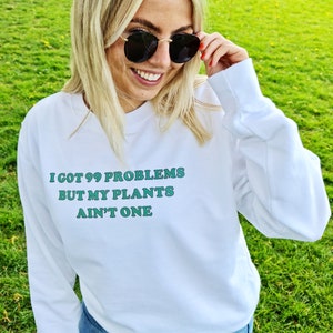99 Problems and my plants ain't one sweatshirt, Plant lady fashion slogan sweatshirt, plant lover gift, Plant mum sweatshirt image 3