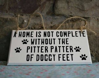 Dog Plaque- A home is not complete without the pitter patter of doggy feet, dog lover , dog gift, dog sign, Christmas Gift, Xmas Gift.