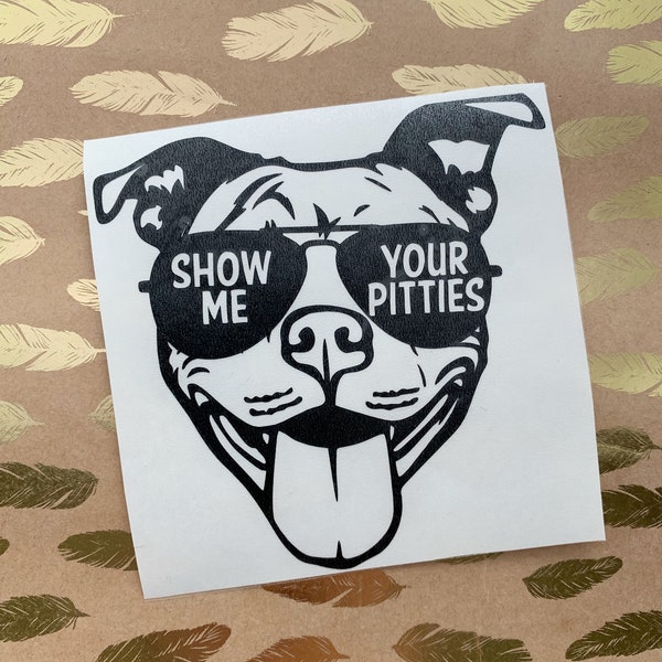 Show Me Your Pitties Vinyl Decal Sticker, Pit Bull Decal, Pit Bull Sticker, Pit Bull Mom, Pit Life, Pit Bull Dog, Pitbull, Dog, Dog Gift