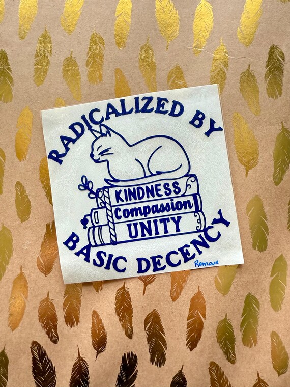 Radicalized by Basic Decency Vinyl Decal Sticker, Human Rights, Liberal, Democracy, Protest, Unity, Compassion, Kindness, Cat, Books