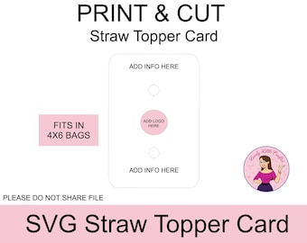 May include: A printable and cuttable SVG straw topper card template. The card is pink and white with space to add text, a logo, and a business name. The card fits in 4x6 bags. The text on the card reads "PRINT & CUT Straw Topper Card" and "PLEASE DO NOT SHARE FILE".