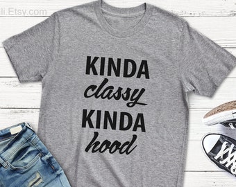 Kinda Classy Kinda Hood Shirt, Soft Comfy Unisex Tee,Best Friend Gifts, Personalized Gifts, Unique Gifts