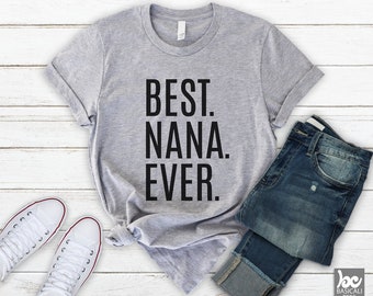 Nana Shirt, Best. Nana. Ever., T Shirt, Soft Unisex Tee, Nana Gift, Fast Shipping, Granny, Grandma, Gift, Grandmother, Gamgam, Bella Canvas