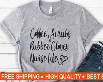 Nurse Shirt, Gift, Coffee Scrubs & Rubber Gloves, Nurse Life, Shirt, T-Shirt, Tshirt, Nurse, Coffee, Birthday Gift