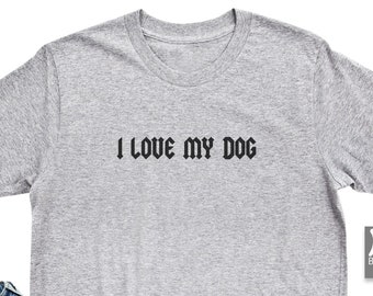 DOG OWNER GIFTS, I Love My Dog, T Shirt, Tee, Dog Shirt, Bella Canvas, Dog Lover Shirt, Unisex Tee, Birthday Gifts, New Dog, Soft & Comfy