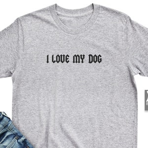DOG OWNER GIFTS, I Love My Dog, T Shirt, Tee, Dog Shirt, Bella Canvas, Dog Lover Shirt, Unisex Tee, Birthday Gifts, New Dog, Soft & Comfy image 1