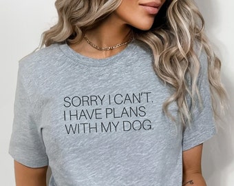Sorry I can’t I have plans with my dog Shirt  funny dog owner gift dog lover dog dad dog aunt dog grandma pet lover mom shirts with sayings