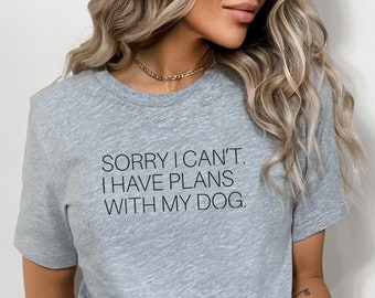 Funny Dog Lover T-Shirt: Sorry I Have Plans With My Dog - Bella Canvas