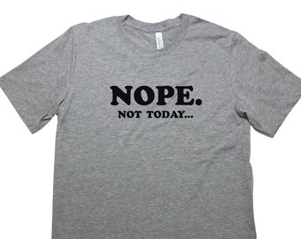 Nope Not Today Shirt, Nope Not Today, Soft n Comfy Bella Canvas T Shirt, Women's, Men's, Unisex Tee, Nope, T-Shirt, Short Sleeve, Crew Neck