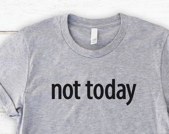 Funny Tees, Not Today Shirt, Funny Shirt, Not Today, Soft Comfy Unisex Tee, Fast Shipping, Gifts for Mom, Sister, Brother, Aunt , Uncle