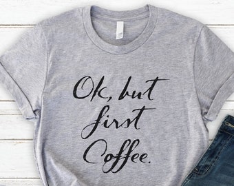 Funny Shirt, Coffee Shirt, OK But First Coffee ,Soft and Comfy ,Men and Women, Funny T Shirts, Funny Coffee Shirt, Unisex Tee, Birthday Gift