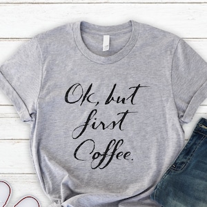 Funny Shirt, Coffee Shirt, OK But First Coffee ,Soft and Comfy ,Men and Women, Funny T Shirts, Funny Coffee Shirt, Unisex Tee, Birthday Gift