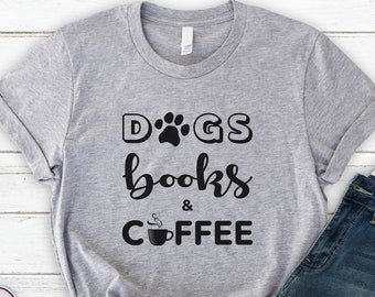 Dogs Books & Coffee, Soft Comfy Unisex Shirt, Dogs, Books, Coffee, TShirt, Printed by Hand, Dog Mom Shirt, Dog Dad Shirt