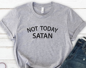 Not Today Satan, T Shirt, Soft and Comfy Unisex TShirt, Funny T Shirt, best friend gifts