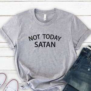 Not Today Satan, T Shirt, Soft and Comfy Unisex TShirt, Funny T Shirt, best friend gifts