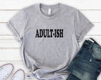 ADULTISH SHIRT, Soft N Comfy Unisex T Shirt, Gift for Him, Gift for Her, Boyfriend Gift, Birthday Gift, Fast Shipping, Adult-Ish T Shirt