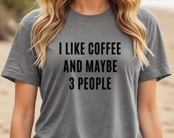 Coffee Lover T-Shirt: I Like Coffee and Maybe 3 People - Unisex Soft Tee