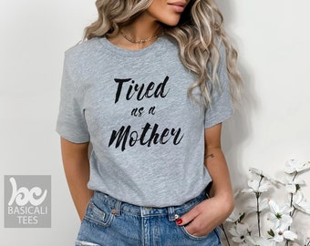 Tired as a Mother Shirt, Soft Comfy Unisex T Shirt, Funny Shirt Sayings