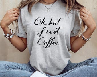 Funny Coffee Shirt: OK But First Coffee - Soft Unisex Tee