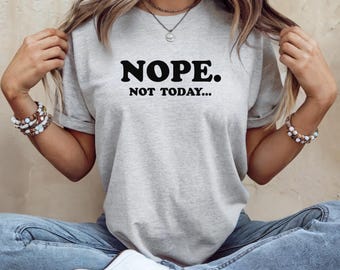 Nope Not Today Snarky T-Shirt: Soft Bella Canvas Unisex Tee