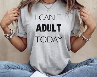Funny T-Shirt: I Can't Adult Today - Soft Unisex Humor Tee