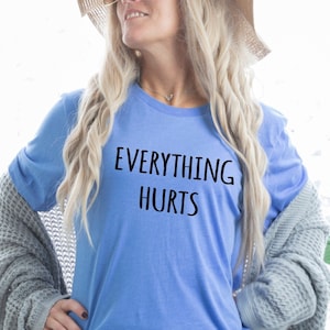 Everything Hurts Tshirt Great Gift Tees Dad Jokes Tee Super Soft Tee Silly Sarcastic Tees fun Funny Tshirts Gifts for Moms Day Gifts for Dad