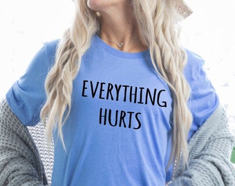 Everything Hurts Tshirt Great Gift Tees Dad Jokes Tee Super Soft Tee Silly Sarcastic Tees fun Funny Tshirts Gifts for Moms Day Gifts for Dad