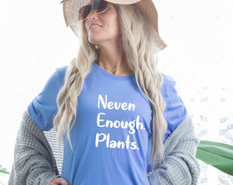 Never Enough Plants Tshirt Plant Lover Gift Plant Lover Shirt Gardening Tee Never Enough Plant Shirt Gift for Gardners Gift for Weed Lovers