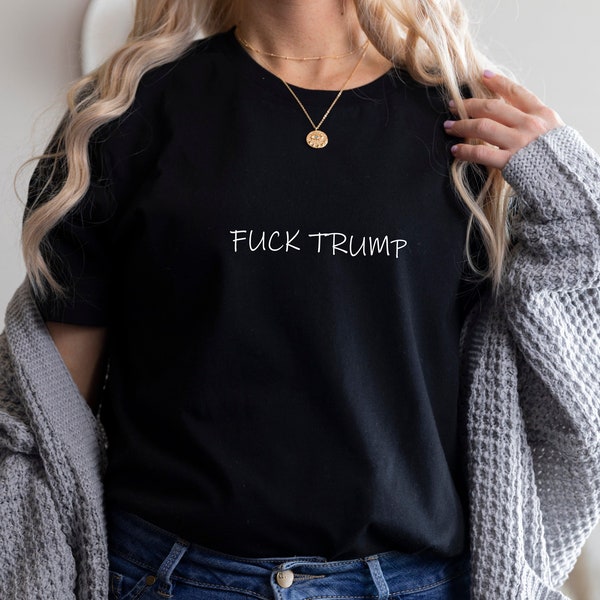 Fuck Trump - T-Shirt Political Tee Revolt Protest Trump March Riot #FUCKTRUMP Dump Trump  Womans March Super Soft Tshirts Feminist Tee