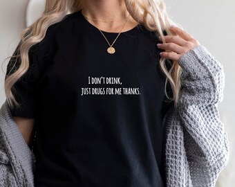 I Don't Drink Just Drugs For Me Thanks Tshirt Cannabis Tshirt Marijuana Tee Super Soft Tees Great Gift Ideas Tshirts Legalize Pot Tee